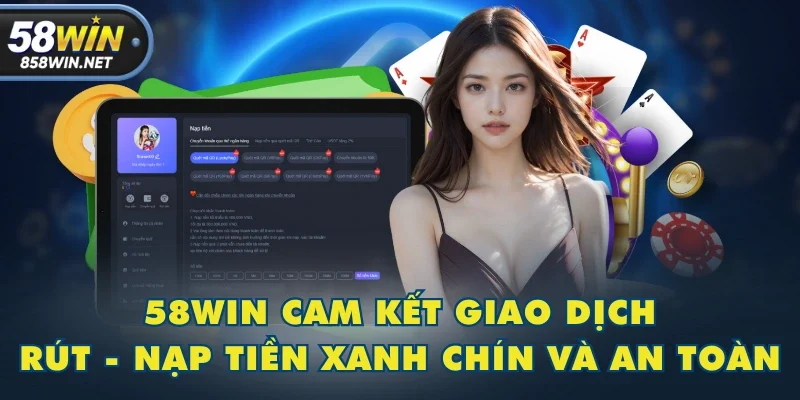 58WIN cam kết giao dịch rút - nạp tiền xanh chín và an toàn