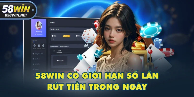 58WIN có giới hạn số lần rút tiền trong ngày 58WIN có giới hạn số lần rút tiền trong ngày