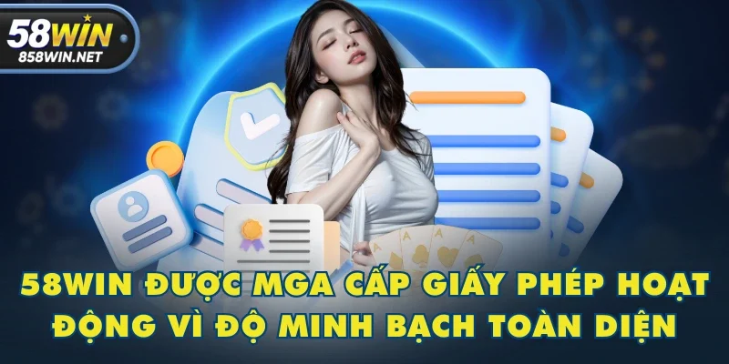 58WIN được MGA cấp giấy phép hoạt động vì độ minh bạch toàn diện
