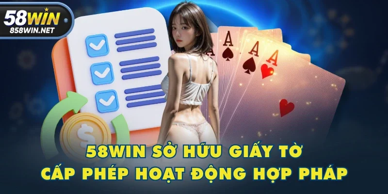 58WIN sở hữu giấy tờ cấp phép hoạt động hợp pháp