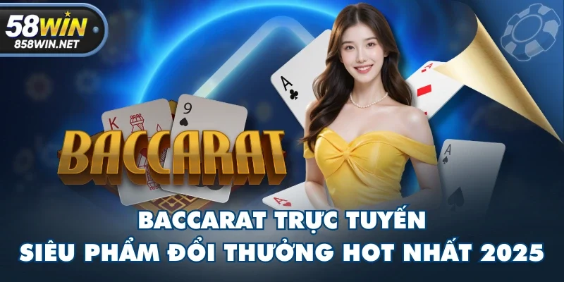 Baccarat Trực Tuyến - Siêu Phẩm Đổi Thưởng Hot Nhất 2025