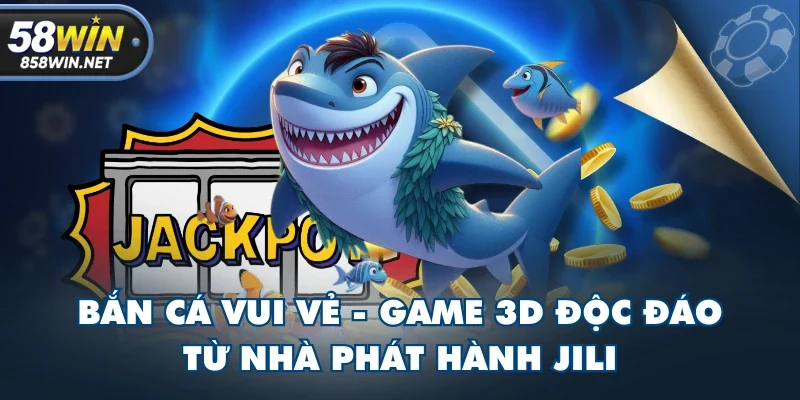 Bắn Cá Vui Vẻ - Game 3D Độc Đáo Từ Nhà Phát Hành JILI