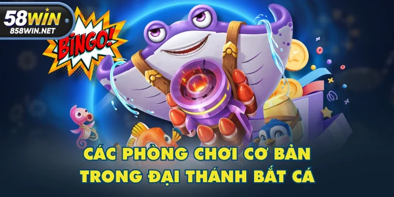 Các phòng chơi cơ bản trong Đại Thánh Bắt Cá Các phòng chơi cơ bản trong Đại Thánh Bắt Cá