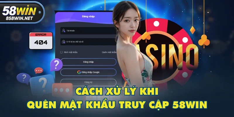 Cách xử lý khi quên mật khẩu truy cập 58WIN Cách xử lý khi quên mật khẩu truy cập 58WIN