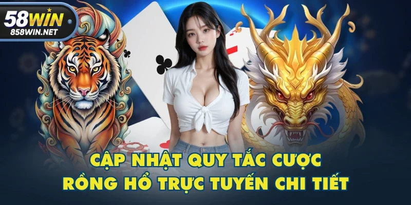Cập nhật quy tắc cược Rồng Hổ trực tuyến chi tiết Cập nhật quy tắc cược Rồng Hổ trực tuyến chi tiết