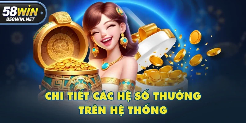 Chi tiết các hệ số thưởng trên hệ thống Chi tiết các hệ số thưởng trên hệ thống