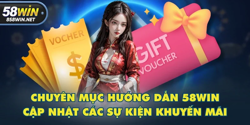 Chuyên mục hướng dẫn 58WIN cập nhật các sự kiện khuyến mãi