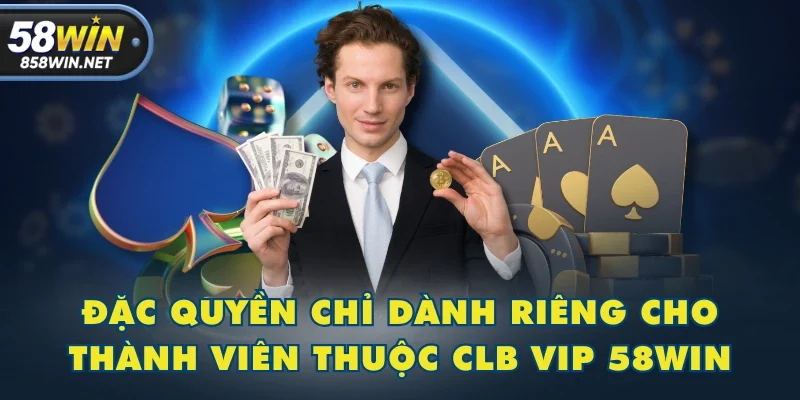 Đặc quyền chỉ dành riêng cho thành viên thuộc CLB VIP 58WIN Đặc quyền chỉ dành riêng cho thành viên thuộc CLB VIP 58WIN