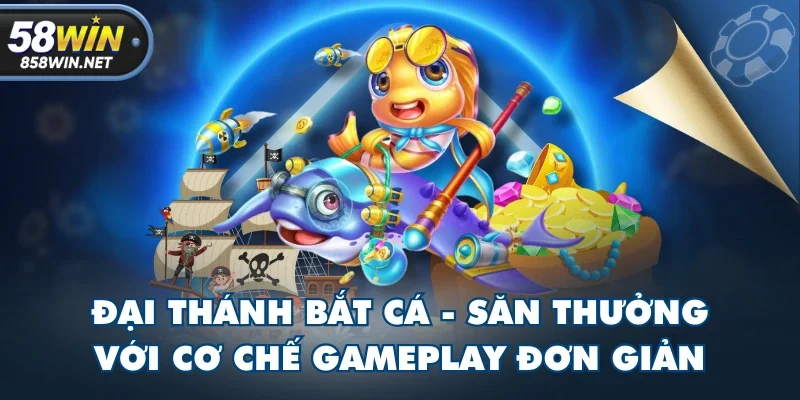 Đại Thánh Bắt Cá - Săn Thưởng Với Cơ Chế Gameplay Đơn Giản