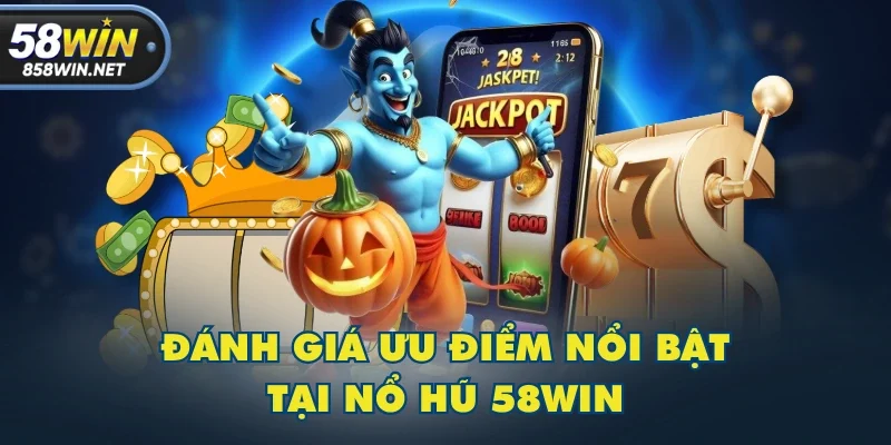 Đánh giá ưu điểm nổi bật tại nổ hũ 58WIN