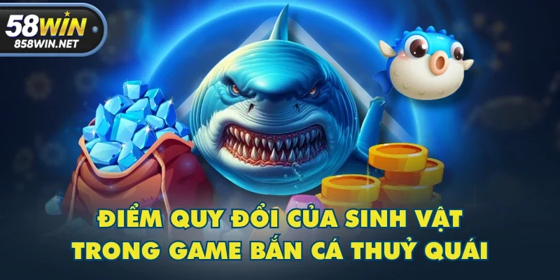 Điểm quy đổi của sinh vật trong game Bắn Cá Thuỷ Quái Điểm quy đổi của sinh vật trong game Bắn Cá Thuỷ Quái