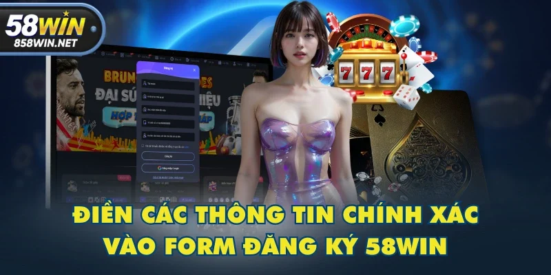Điền các thông tin chính xác vào form đăng ký 58WIN Điền các thông tin chính xác vào form đăng ký 58WIN