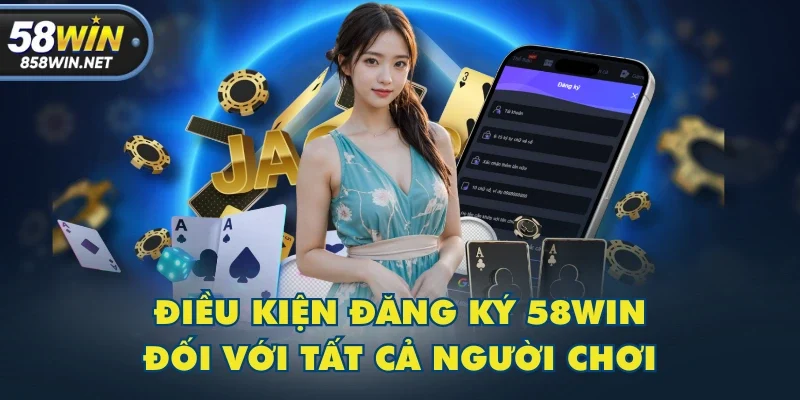 Điều kiện đăng ký 58WIN đối với tất cả người chơi Điều kiện đăng ký 58WIN đối với tất cả người chơi