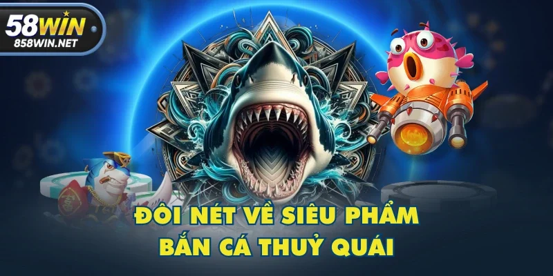Đôi nét về siêu phẩm Bắn Cá Thuỷ Quái Đôi nét về siêu phẩm Bắn Cá Thuỷ Quái