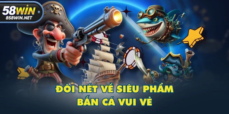 Đôi nét về siêu phẩm Bắn Cá Vui Vẻ Đôi nét về siêu phẩm Bắn Cá Vui Vẻ