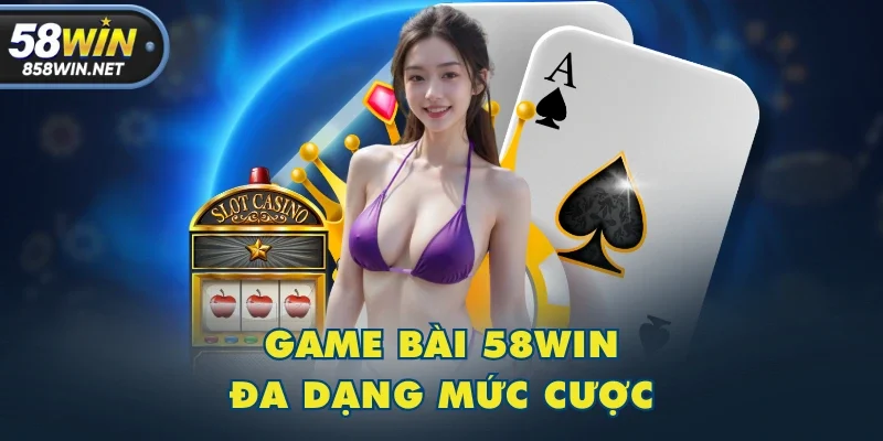 Game Bài 58WIN đa dạng mức cược