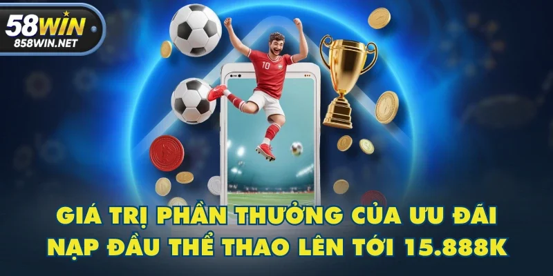 Giá trị phần thưởng của ưu đãi nạp đầu thể thao lên tới 15.888k Giá trị phần thưởng của ưu đãi nạp đầu thể thao lên tới 15.888k