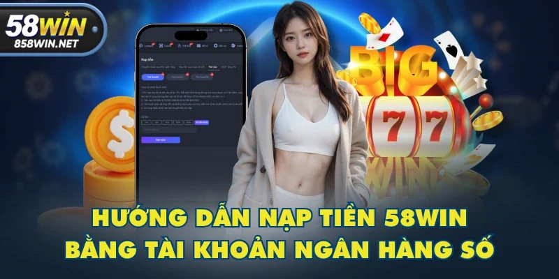 Hướng dẫn nạp tiền 58WIN bằng tài khoản ngân hàng số Hướng dẫn nạp tiền 58WIN bằng tài khoản ngân hàng số