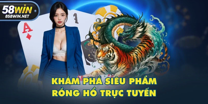 Khám phá siêu phẩm Rồng Hổ trực tuyến Khám phá siêu phẩm Rồng Hổ trực tuyến
