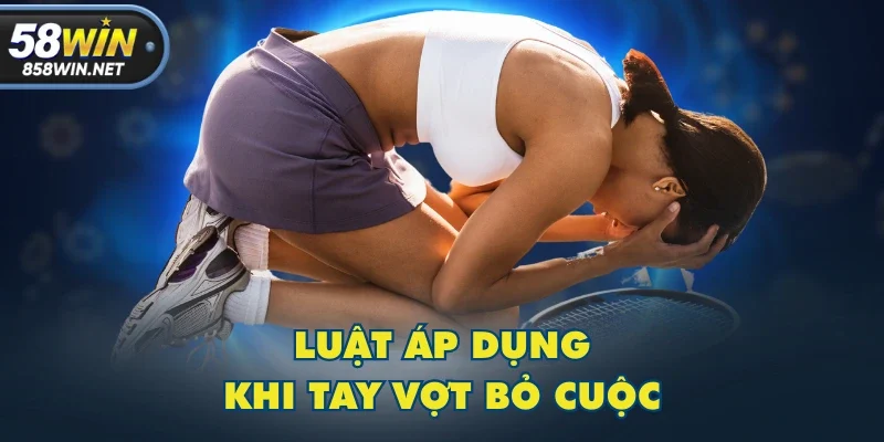 Luật áp dụng khi tay vợt bỏ cuộc Luật áp dụng khi tay vợt bỏ cuộc