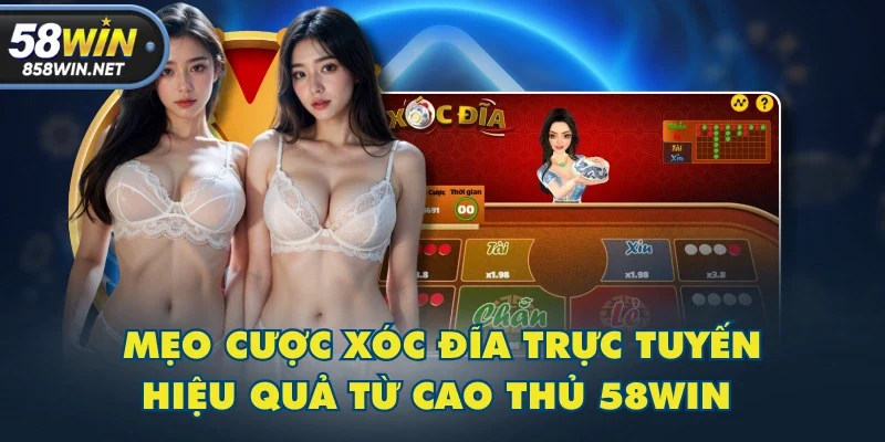 Mẹo cược Xóc Đĩa trực tuyến hiệu quả từ cao thủ 58WIN Mẹo cược Xóc Đĩa trực tuyến hiệu quả từ cao thủ 58WIN