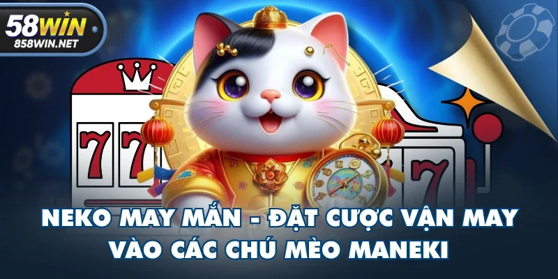 Neko May Mắn - Đặt Cược Vận May Vào Các Chú Mèo Maneki