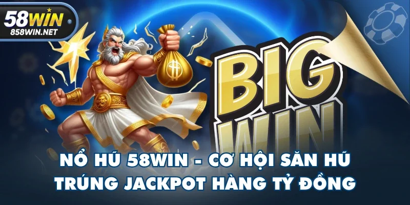 Nổ Hũ 58WIN - Cơ Hội Săn Hũ Trúng Jackpot Hàng Tỷ Đồng