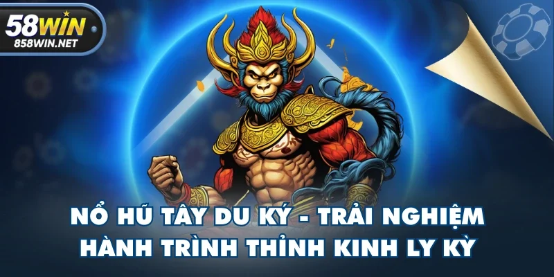 Nổ Hũ Tây Du Ký - Trải Nghiệm Hành Trình Thỉnh Kinh Ly Kỳ