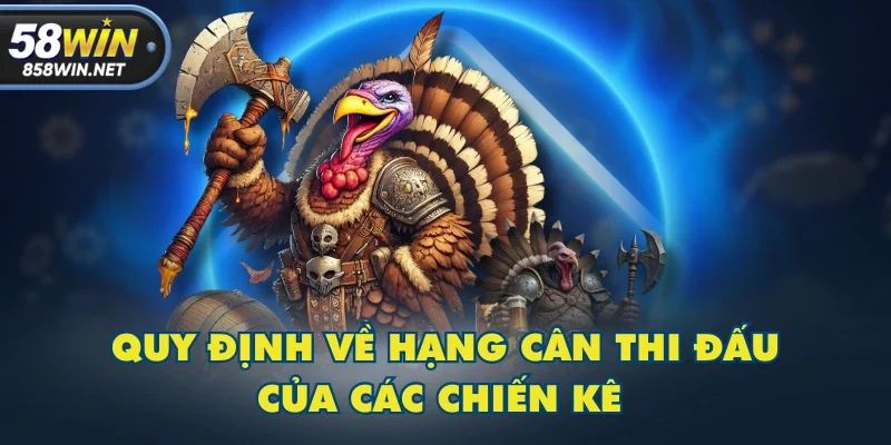 Quy định về hạng cân thi đấu của các chiến kê Quy định về hạng cân thi đấu của các chiến kê