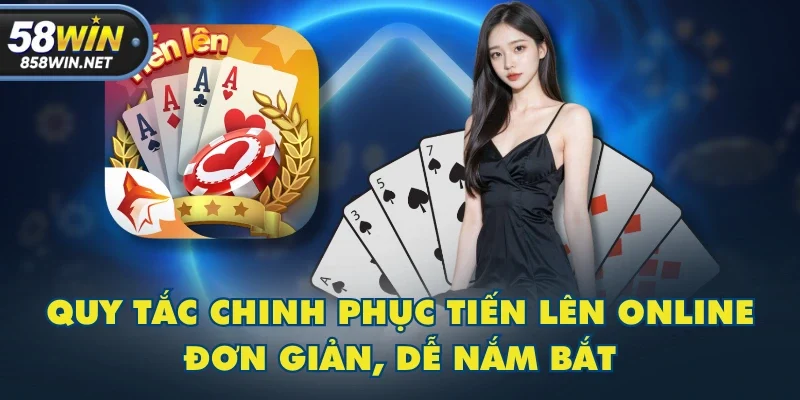 Quy tắc chinh phục Tiến Lên online đơn giản, dễ nắm bắt Quy tắc chinh phục Tiến Lên online đơn giản, dễ nắm bắt