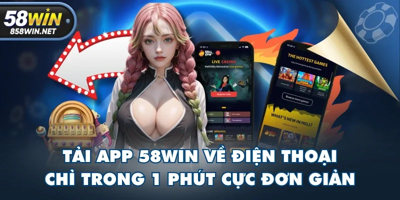 Tải App 58WIN Về Điện Thoại Chỉ Trong 1 Phút Cực Đơn Giản