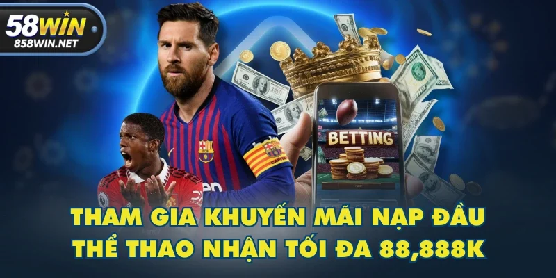 Tham gia khuyến mãi nạp đầu thể thao nhận tối đa 88,888k Tham gia khuyến mãi nạp đầu thể thao nhận tối đa 88,888k
