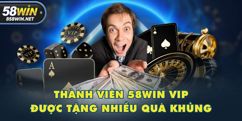 Thành viên 58WIN VIP được tặng nhiều quà khủng Thành viên 58WIN VIP được tặng nhiều quà khủng