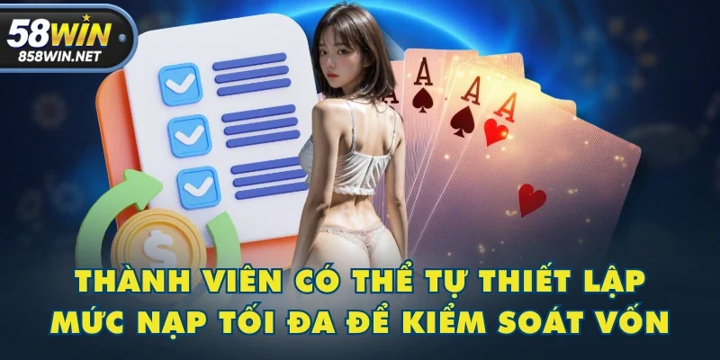 Thành viên có thể tự thiết lập mức nạp tối đa để kiểm soát vốn Thành viên có thể tự thiết lập mức nạp tối đa để kiểm soát vốn