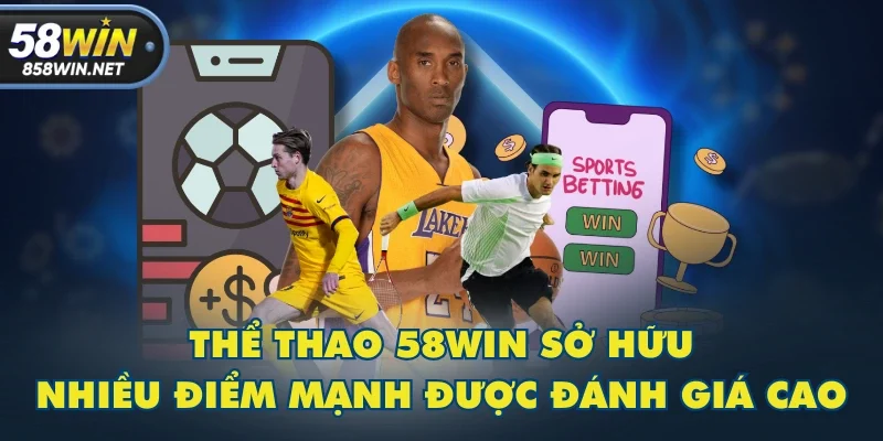 Thể thao 58WIN sở hữu nhiều điểm mạnh được đánh giá cao