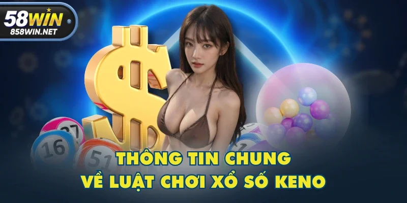Thông tin chung về luật chơi xổ số Keno Thông tin chung về luật chơi xổ số Keno