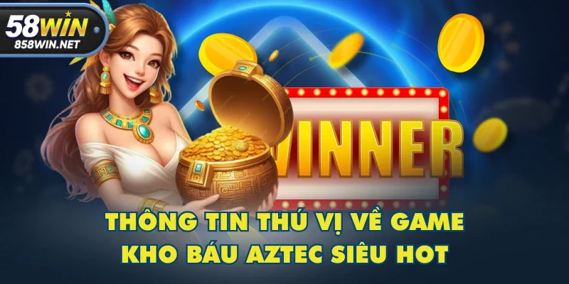 Thông tin thú vị về game Kho báu Aztec siêu hot Thông tin thú vị về game Kho báu Aztec siêu hot