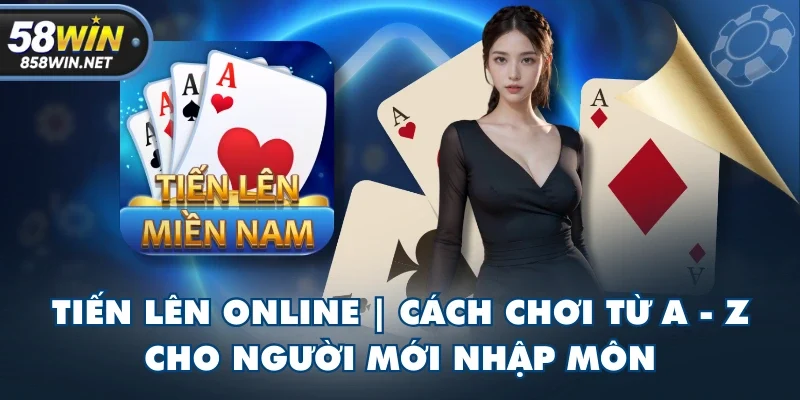 Tiến Lên Online | Cách Chơi Từ A - Z Cho Người Mới Nhập Môn