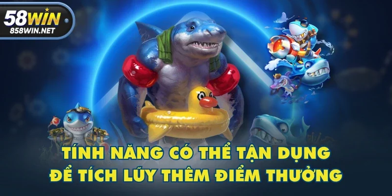 Tính năng có thể tận dụng để tích lũy thêm điểm thưởng Tính năng có thể tận dụng để tích lũy thêm điểm thưởng