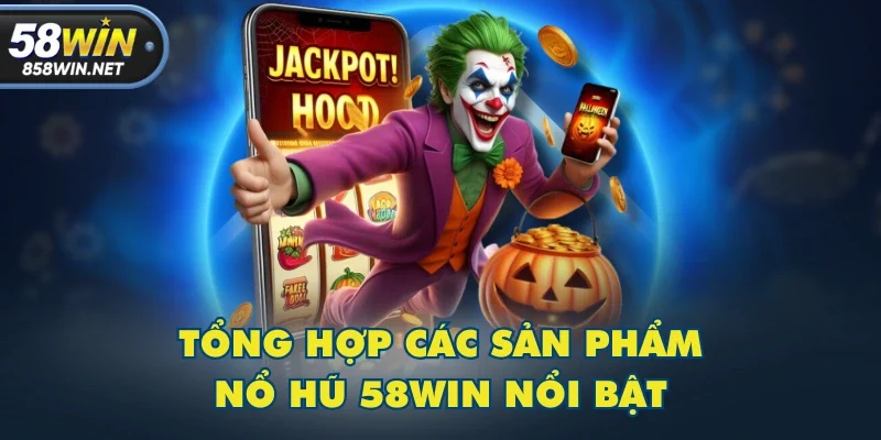 Tổng hợp các sản phẩm nổ hũ 58WIN nổi bật