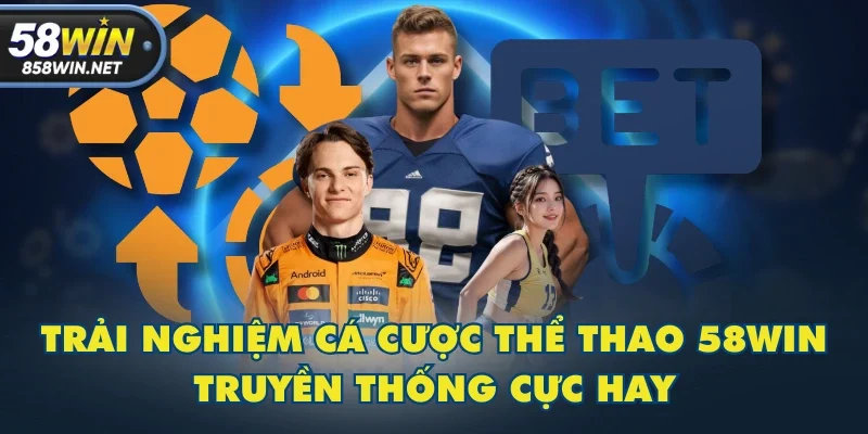 Trải nghiệm cá cược thể thao 58WIN truyền thống cực hay